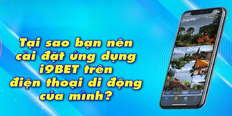 Lý do nên chọn và tìm hiểu Hướng Dẫn Tải App chơi game I9BET bạn cần biết